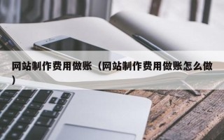 伊川网站制作费用做账（网站制作费用做账怎么做）