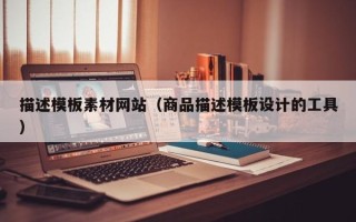 伊川描述模板素材网站（商品描述模板设计的工具）