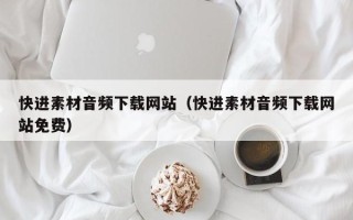 伊川快进素材音频下载网站（快进素材音频下载网站免费）