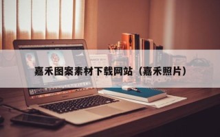 伊川嘉禾图案素材下载网站（嘉禾照片）