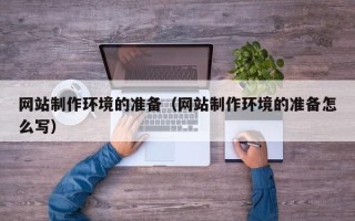 伊川网站制作环境的准备（网站制作环境的准备怎么写）